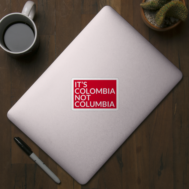 It's Colombia Not Columbia by ItsColombiaNotColumbia